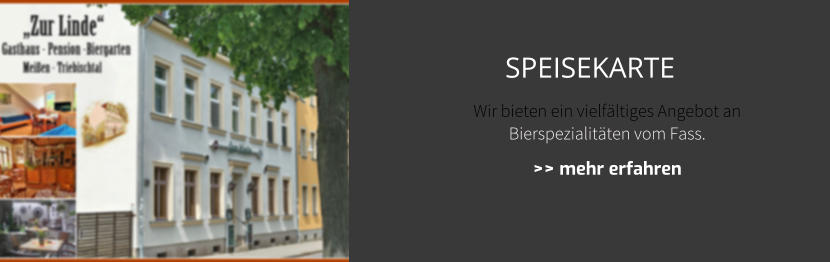 Wir bieten ein vielf�ltiges Angebot an Bierspezialit�ten vom Fass.  >> mehr erfahren SPEISEKARTE